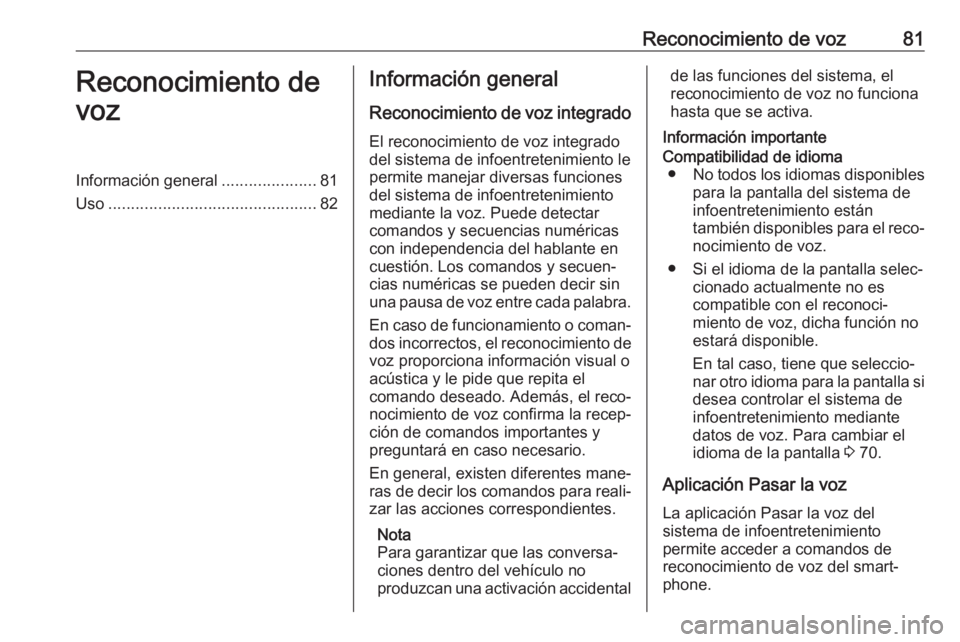 OPEL CORSA F 2020 Manual de infoentretenimiento (in Spanish) Reconocimiento de voz81Reconocimiento de
vozInformación general .....................81
Uso .............................................. 82Información general
Reconocimiento de voz integrado
El re OPEL CORSA F 2020 Manual de infoentretenimiento (in Spanish) Reconocimiento de voz81Reconocimiento de
vozInformación general .....................81
Uso .............................................. 82Información general
Reconocimiento de voz integrado
El re
