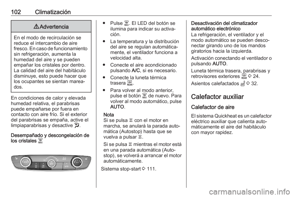 OPEL CORSA F 2020  Manual de Instrucciones (in Spanish) 102Climatización9Advertencia
En el modo de recirculación se
reduce el intercambio de aire
fresco. En caso de funcionamiento sin refrigeración, aumenta la
humedad del aire y se pueden
empañar los c
