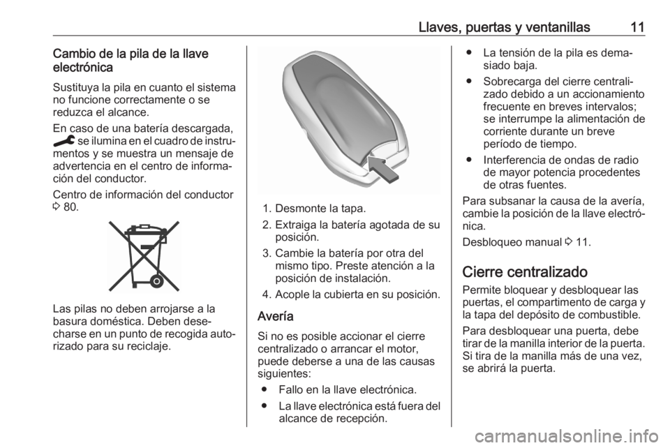 OPEL CORSA F 2020  Manual de Instrucciones (in Spanish) Llaves, puertas y ventanillas11Cambio de la pila de la llave
electrónica
Sustituya la pila en cuanto el sistema no funcione correctamente o se
reduzca el alcance.
En caso de una batería descargada,
