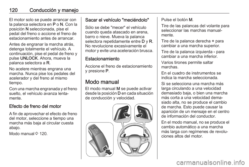 OPEL CORSA F 2020 Manual de Instrucciones (in Spanish) 120Conducción y manejoEl motor solo se puede arrancar con
la palanca selectora en P o N. Con la
posición N seleccionada, pise el
pedal del freno o accione el freno de estacionamiento antes de arr OPEL CORSA F 2020 Manual de Instrucciones (in Spanish) 120Conducción y manejoEl motor solo se puede arrancar con
la palanca selectora en P o N. Con la
posición N seleccionada, pise el
pedal del freno o accione el freno de estacionamiento antes de arr