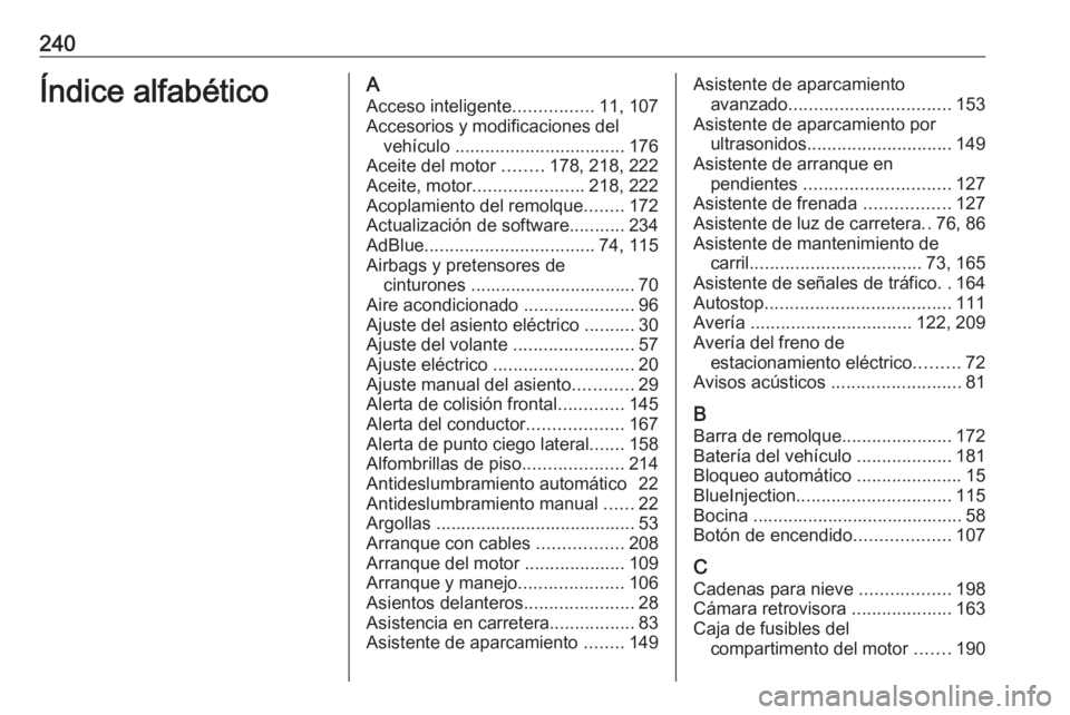 OPEL CORSA F 2020 Manual de Instrucciones (in Spanish) 240Índice alfabéticoAAcceso inteligente ................11, 107
Accesorios y modificaciones del vehículo .................................. 176
Aceite del motor ........178, 218, 222
Aceite, moto OPEL CORSA F 2020 Manual de Instrucciones (in Spanish) 240Índice alfabéticoAAcceso inteligente ................11, 107
Accesorios y modificaciones del vehículo .................................. 176
Aceite del motor ........178, 218, 222
Aceite, moto