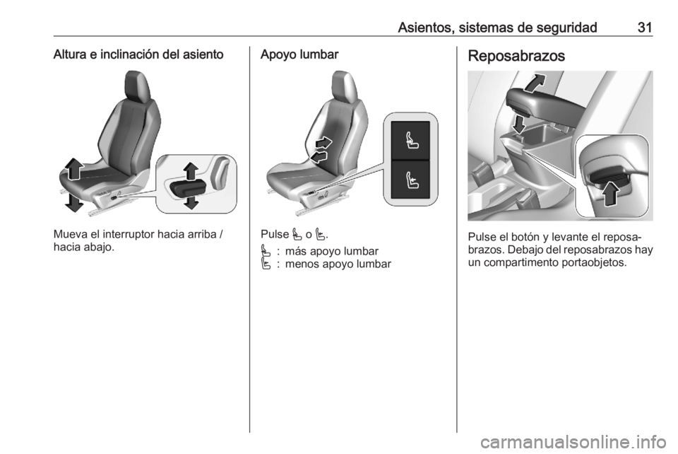 OPEL CORSA F 2020 Manual de Instrucciones (in Spanish) Asientos, sistemas de seguridad31Altura e inclinación del asiento
Mueva el interruptor hacia arriba /
hacia abajo.
Apoyo lumbar
Pulse * o '.
*:más apoyo lumbar':menos apoyo lumbarReposabra OPEL CORSA F 2020 Manual de Instrucciones (in Spanish) Asientos, sistemas de seguridad31Altura e inclinación del asiento
Mueva el interruptor hacia arriba /
hacia abajo.
Apoyo lumbar
Pulse * o '.
*:más apoyo lumbar':menos apoyo lumbarReposabra