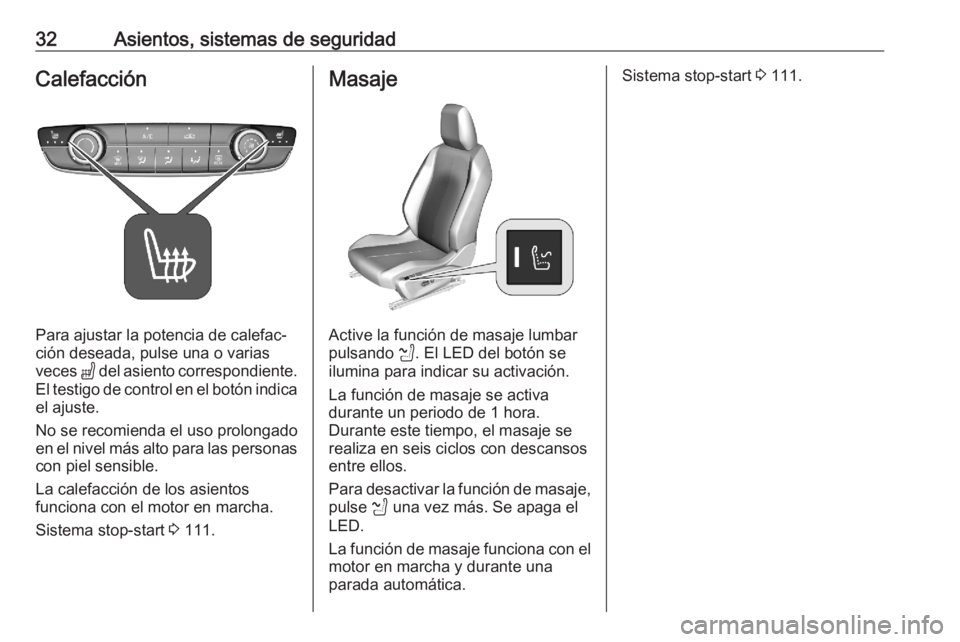 OPEL CORSA F 2020  Manual de Instrucciones (in Spanish) 32Asientos, sistemas de seguridadCalefacción
Para ajustar la potencia de calefac‐
ción deseada, pulse una o varias
veces  " del asiento correspondiente.
El testigo de control en el botón indi