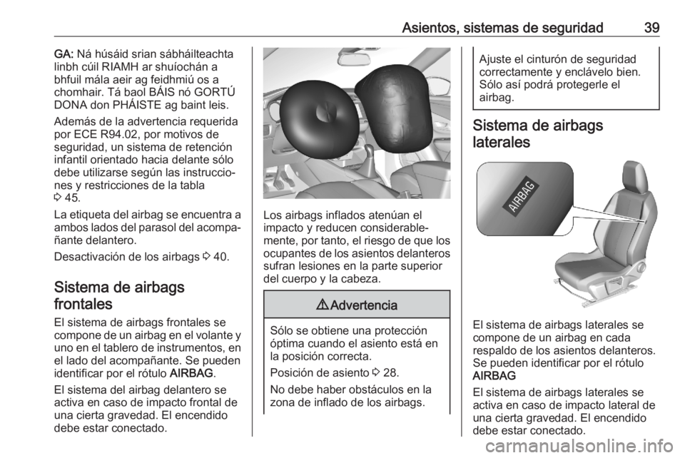 OPEL CORSA F 2020 Manual de Instrucciones (in Spanish) Asientos, sistemas de seguridad39GA: Ná húsáid srian sábháilteachta
linbh cúil RIAMH ar shuíochán a
bhfuil mála aeir ag feidhmiú os a
chomhair. Tá baol BÁIS nó GORTÚ
DONA don PHÁISTE ag OPEL CORSA F 2020 Manual de Instrucciones (in Spanish) Asientos, sistemas de seguridad39GA: Ná húsáid srian sábháilteachta
linbh cúil RIAMH ar shuíochán a
bhfuil mála aeir ag feidhmiú os a
chomhair. Tá baol BÁIS nó GORTÚ
DONA don PHÁISTE ag