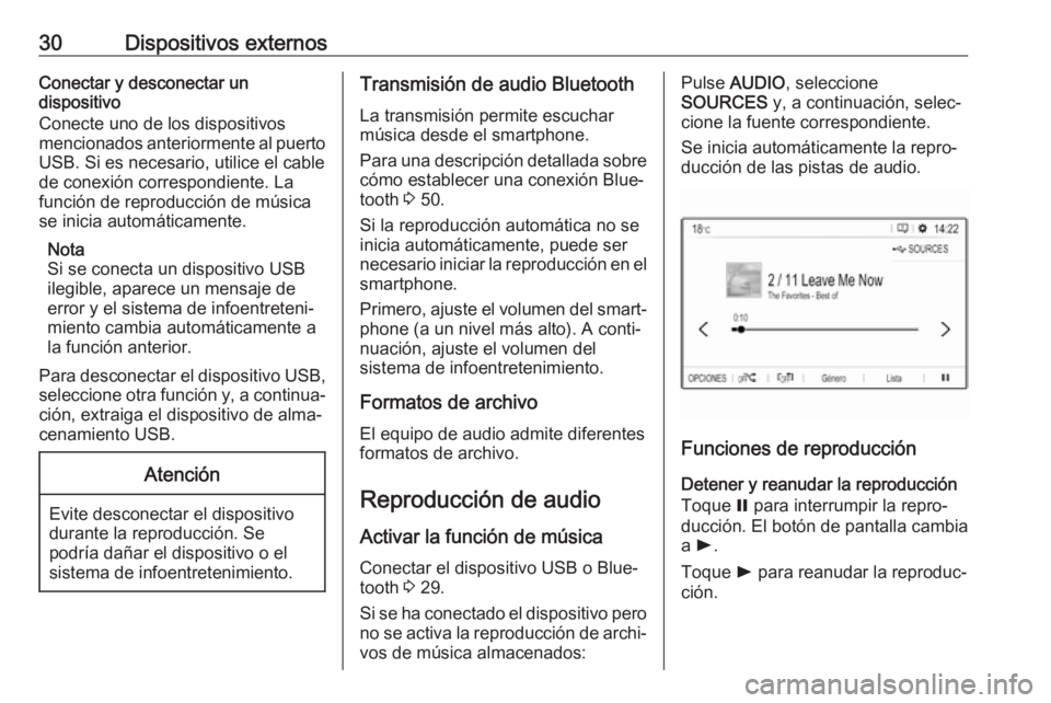 OPEL CROSSLAND X 2017.75  Manual de infoentretenimiento (in Spanish) 30Dispositivos externosConectar y desconectar un
dispositivo
Conecte uno de los dispositivos
mencionados anteriormente al puerto
USB. Si es necesario, utilice el cable
de conexión correspondiente. La