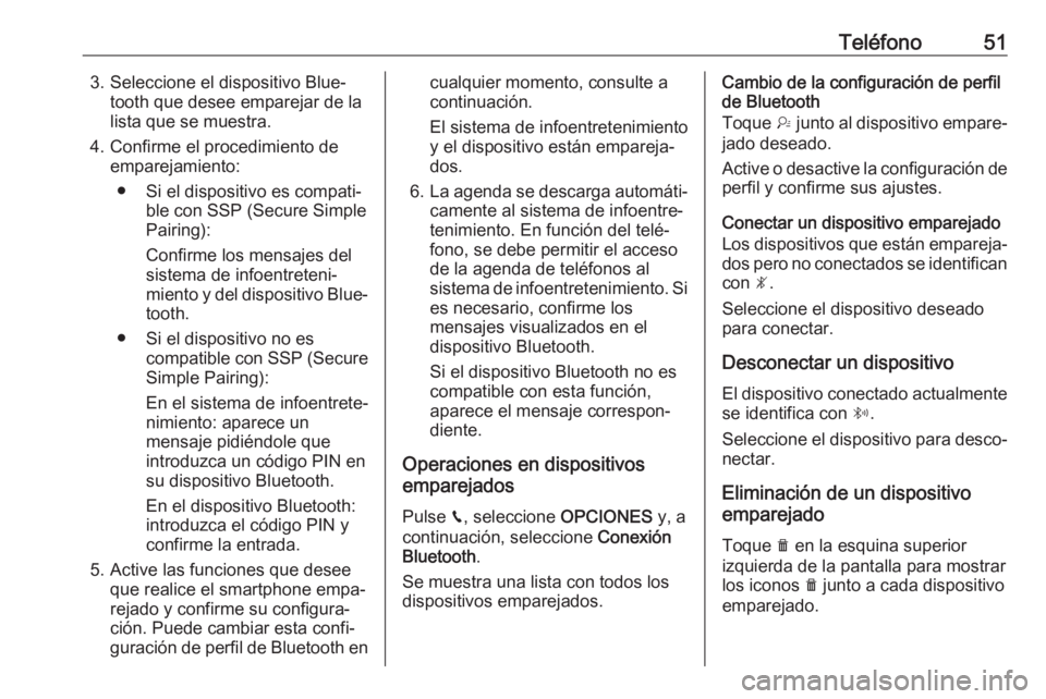 OPEL CROSSLAND X 2017.75  Manual de infoentretenimiento (in Spanish) Teléfono513. Seleccione el dispositivo Blue‐tooth que desee emparejar de la
lista que se muestra.
4. Confirme el procedimiento de emparejamiento:
● Si el dispositivo es compati‐ ble con SSP (Se