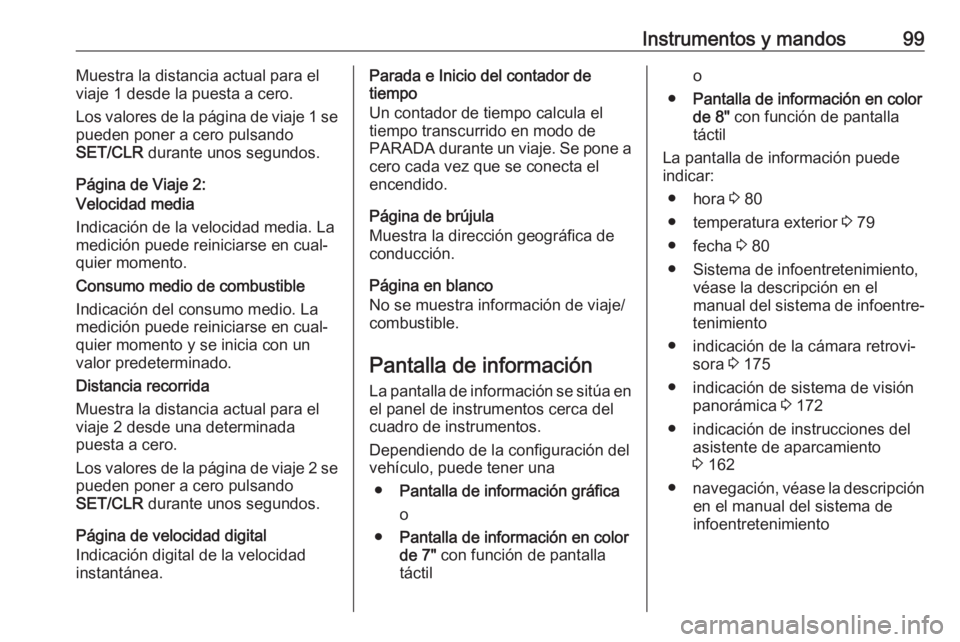 OPEL CROSSLAND X 2017.75 Manual de Instrucciones (in Spanish) Instrumentos y mandos99Muestra la distancia actual para el
viaje 1 desde la puesta a cero.
Los valores de la página de viaje 1 se
pueden poner a cero pulsando
SET/CLR durante unos segundos.
Página OPEL CROSSLAND X 2017.75 Manual de Instrucciones (in Spanish) Instrumentos y mandos99Muestra la distancia actual para el
viaje 1 desde la puesta a cero.
Los valores de la página de viaje 1 se
pueden poner a cero pulsando
SET/CLR durante unos segundos.
Página