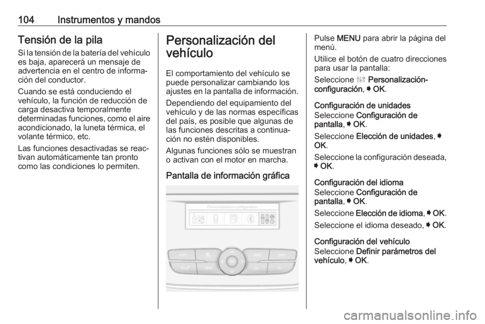 OPEL CROSSLAND X 2017.75 Manual de Instrucciones (in Spanish) 104Instrumentos y mandosTensión de la pilaSi la tensión de la batería del vehículoes baja, aparecerá un mensaje de
advertencia en el centro de informa‐
ción del conductor.
Cuando se está cond OPEL CROSSLAND X 2017.75 Manual de Instrucciones (in Spanish) 104Instrumentos y mandosTensión de la pilaSi la tensión de la batería del vehículoes baja, aparecerá un mensaje de
advertencia en el centro de informa‐
ción del conductor.
Cuando se está cond