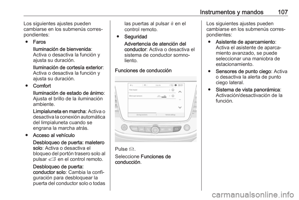 OPEL CROSSLAND X 2017.75  Manual de Instrucciones (in Spanish) Instrumentos y mandos107Los siguientes ajustes pueden
cambiarse en los submenús corres‐ pondientes:
● Faros
Iluminación de bienvenida :
Activa o desactiva la función y
ajusta su duración.
Ilum