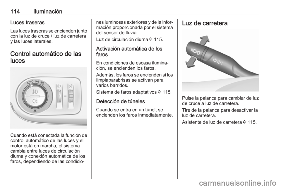 OPEL CROSSLAND X 2017.75  Manual de Instrucciones (in Spanish) 114IluminaciónLuces traserasLas luces traseras se encienden junto
con la luz de cruce / luz de carretera
y las luces laterales.
Control automático de lasluces
Cuando está conectada la función de
c