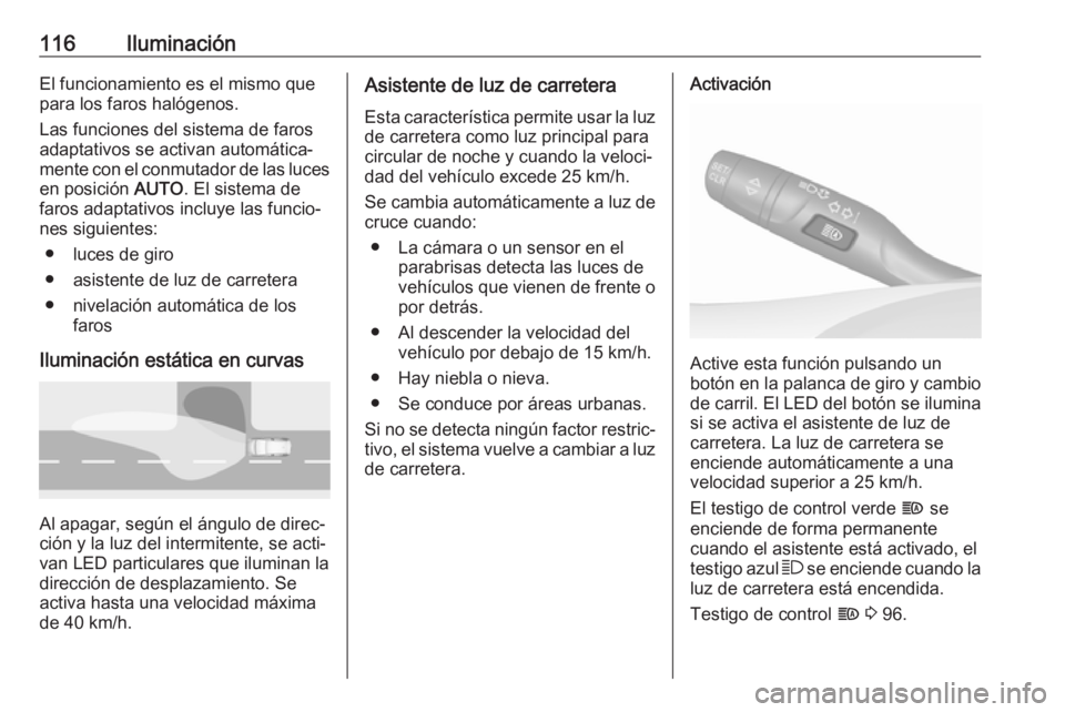 OPEL CROSSLAND X 2017.75 Manual de Instrucciones (in Spanish) 116IluminaciónEl funcionamiento es el mismo que
para los faros halógenos.
Las funciones del sistema de faros
adaptativos se activan automática‐
mente con el conmutador de las luces en posición OPEL CROSSLAND X 2017.75 Manual de Instrucciones (in Spanish) 116IluminaciónEl funcionamiento es el mismo que
para los faros halógenos.
Las funciones del sistema de faros
adaptativos se activan automática‐
mente con el conmutador de las luces en posición