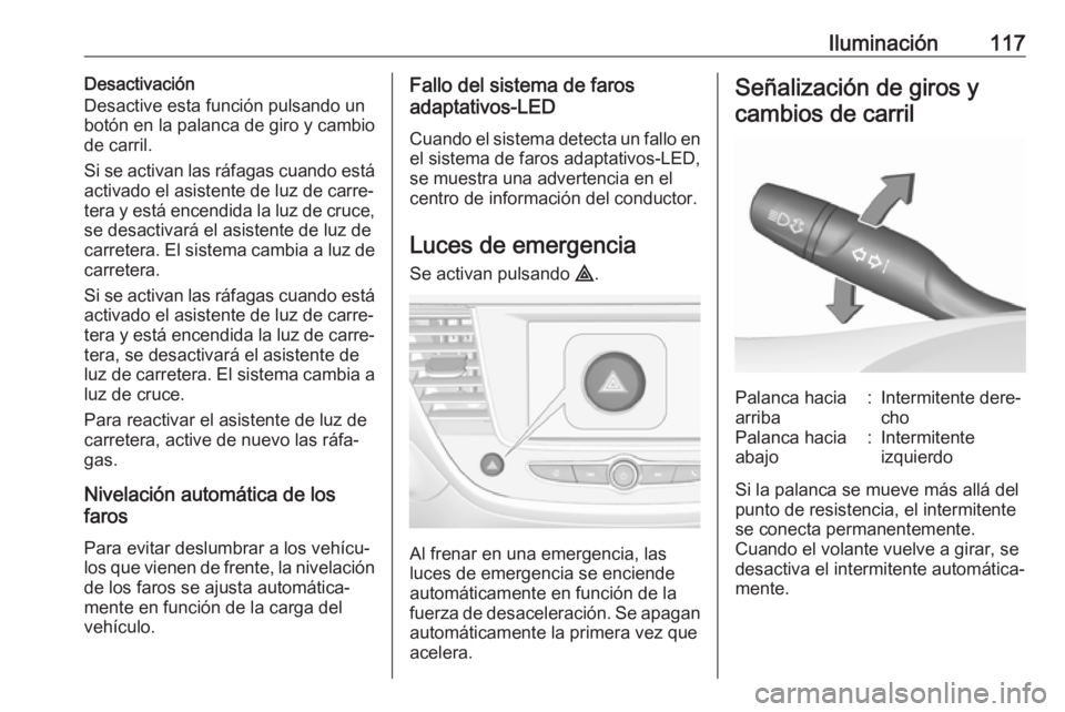 OPEL CROSSLAND X 2017.75 Manual de Instrucciones (in Spanish) Iluminación117Desactivación
Desactive esta función pulsando un
botón en la palanca de giro y cambio de carril.
Si se activan las ráfagas cuando está
activado el asistente de luz de carre‐
tera OPEL CROSSLAND X 2017.75 Manual de Instrucciones (in Spanish) Iluminación117Desactivación
Desactive esta función pulsando un
botón en la palanca de giro y cambio de carril.
Si se activan las ráfagas cuando está
activado el asistente de luz de carre‐
tera
