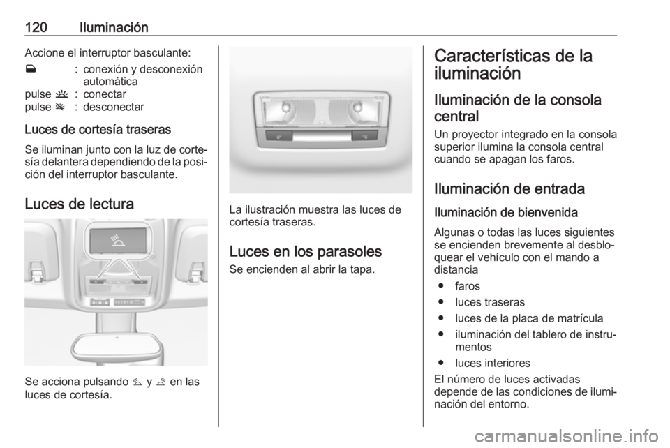 OPEL CROSSLAND X 2017.75 Manual de Instrucciones (in Spanish) 120IluminaciónAccione el interruptor basculante:w:conexión y desconexión
automáticapulse u:conectarpulse v:desconectar
Luces de cortesía traseras
Se iluminan junto con la luz de corte‐
sía de OPEL CROSSLAND X 2017.75 Manual de Instrucciones (in Spanish) 120IluminaciónAccione el interruptor basculante:w:conexión y desconexión
automáticapulse u:conectarpulse v:desconectar
Luces de cortesía traseras
Se iluminan junto con la luz de corte‐
sía de