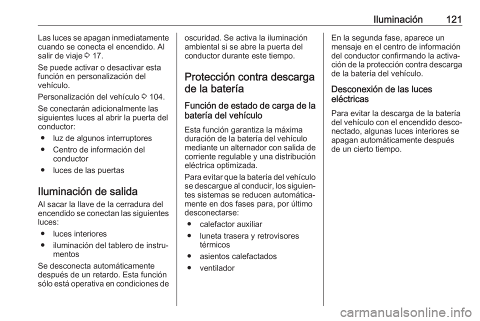 OPEL CROSSLAND X 2017.75 Manual de Instrucciones (in Spanish) Iluminación121Las luces se apagan inmediatamente
cuando se conecta el encendido. Al
salir de viaje 3 17.
Se puede activar o desactivar esta
función en personalización del
vehículo.
Personalizaci OPEL CROSSLAND X 2017.75 Manual de Instrucciones (in Spanish) Iluminación121Las luces se apagan inmediatamente
cuando se conecta el encendido. Al
salir de viaje 3 17.
Se puede activar o desactivar esta
función en personalización del
vehículo.
Personalizaci
