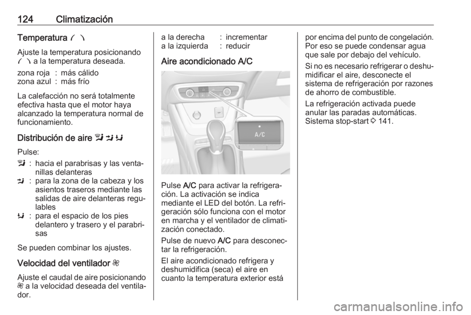 OPEL CROSSLAND X 2017.75  Manual de Instrucciones (in Spanish) 124ClimatizaciónTemperatura £
Ajuste la temperatura posicionando
£  a la temperatura deseada.zona roja:más cálidozona azul:más frío
La calefacción no será totalmente
efectiva hasta que el mot