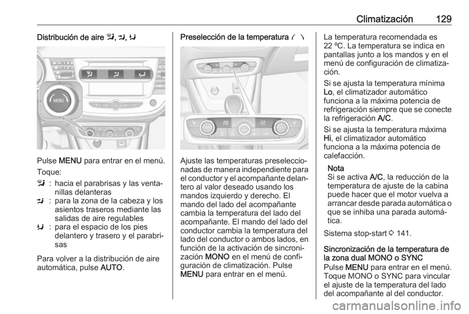 OPEL CROSSLAND X 2017.75  Manual de Instrucciones (in Spanish) Climatización129Distribución de aire l, M , K
Pulse  MENU  para entrar en el menú.
Toque:
l:hacia el parabrisas y las venta‐
nillas delanterasM:para la zona de la cabeza y los
asientos traseros m