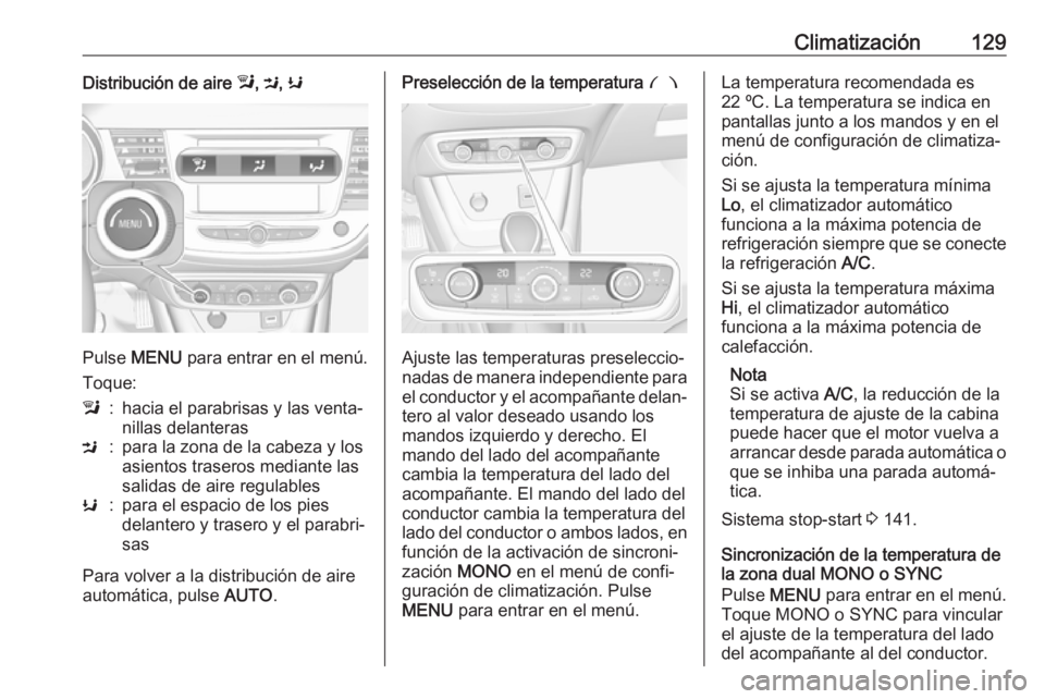 OPEL CROSSLAND X 2017.75 Manual de Instrucciones (in Spanish) Climatización129Distribución de aire l, M , K
Pulse MENU para entrar en el menú.
Toque:
l:hacia el parabrisas y las venta‐
nillas delanterasM:para la zona de la cabeza y los
asientos traseros m OPEL CROSSLAND X 2017.75 Manual de Instrucciones (in Spanish) Climatización129Distribución de aire l, M , K
Pulse MENU para entrar en el menú.
Toque:
l:hacia el parabrisas y las venta‐
nillas delanterasM:para la zona de la cabeza y los
asientos traseros m