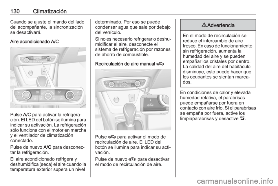 OPEL CROSSLAND X 2017.75 Manual de Instrucciones (in Spanish) 130ClimatizaciónCuando se ajuste el mando del lado
del acompañante, la sincronización
se desactivará.
Aire acondicionado A/C
Pulse A/C para activar la refrigera‐
ción. El LED del botón se ilu OPEL CROSSLAND X 2017.75 Manual de Instrucciones (in Spanish) 130ClimatizaciónCuando se ajuste el mando del lado
del acompañante, la sincronización
se desactivará.
Aire acondicionado A/C
Pulse A/C para activar la refrigera‐
ción. El LED del botón se ilu