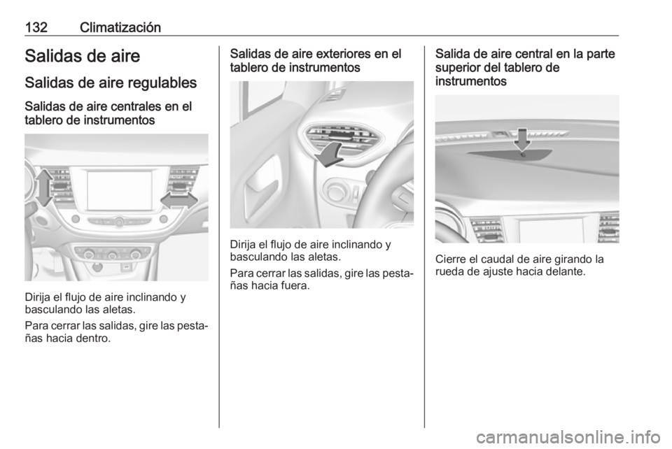 OPEL CROSSLAND X 2017.75 Manual de Instrucciones (in Spanish) 132ClimatizaciónSalidas de aireSalidas de aire regulables
Salidas de aire centrales en el tablero de instrumentos
Dirija el flujo de aire inclinando y
basculando las aletas.
Para cerrar las salidas, OPEL CROSSLAND X 2017.75 Manual de Instrucciones (in Spanish) 132ClimatizaciónSalidas de aireSalidas de aire regulables
Salidas de aire centrales en el tablero de instrumentos
Dirija el flujo de aire inclinando y
basculando las aletas.
Para cerrar las salidas,