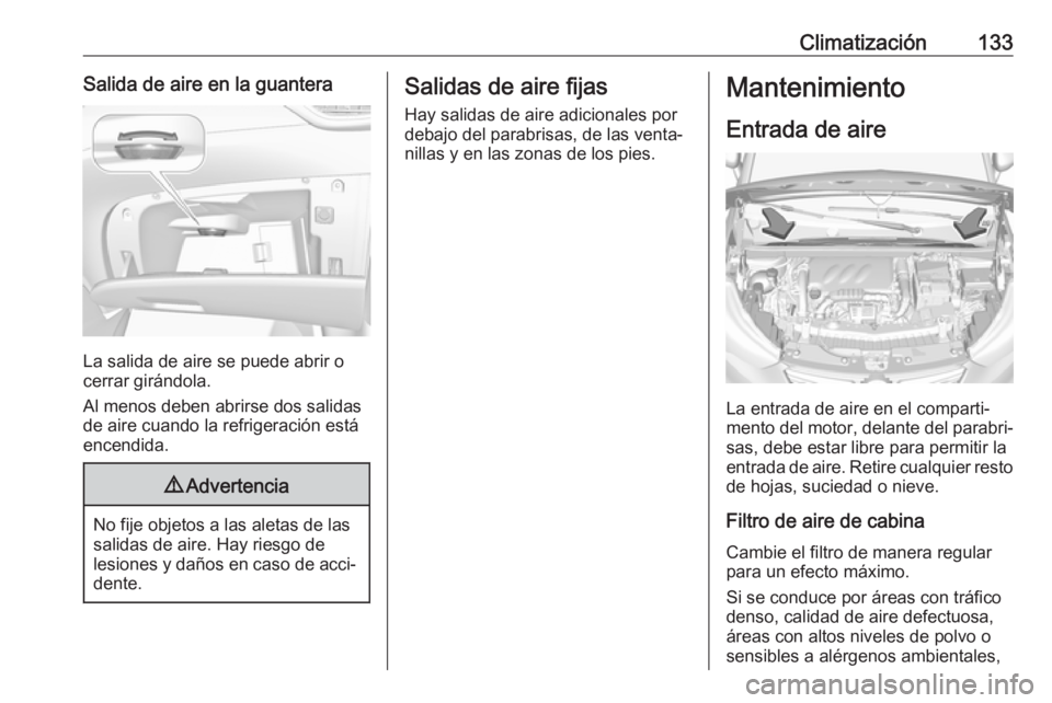 OPEL CROSSLAND X 2017.75 Manual de Instrucciones (in Spanish) Climatización133Salida de aire en la guantera
La salida de aire se puede abrir o
cerrar girándola.
Al menos deben abrirse dos salidas
de aire cuando la refrigeración está
encendida.
9 Advertencia
OPEL CROSSLAND X 2017.75 Manual de Instrucciones (in Spanish) Climatización133Salida de aire en la guantera
La salida de aire se puede abrir o
cerrar girándola.
Al menos deben abrirse dos salidas
de aire cuando la refrigeración está
encendida.
9 Advertencia