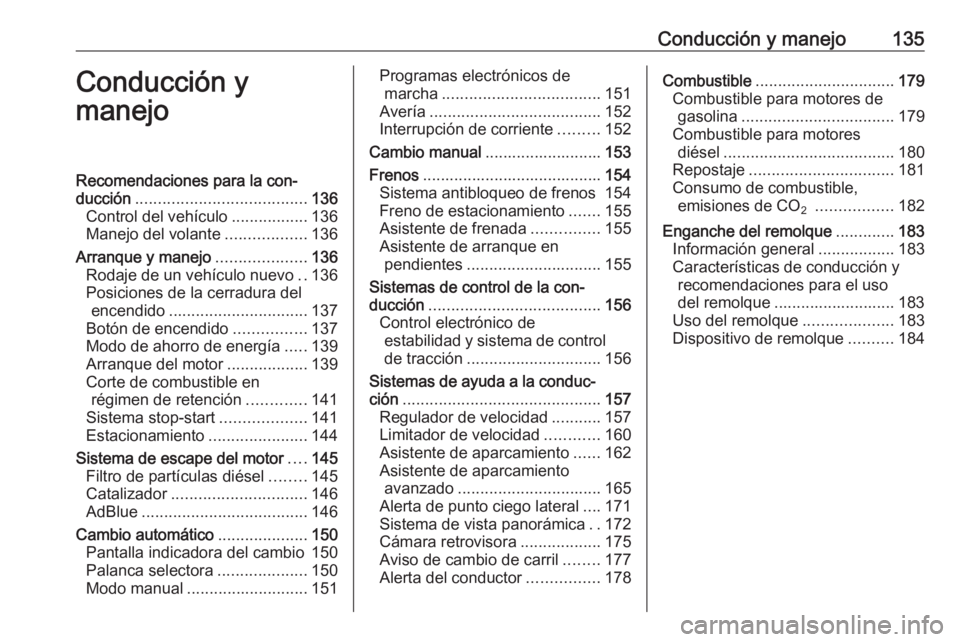 OPEL CROSSLAND X 2017.75  Manual de Instrucciones (in Spanish) Conducción y manejo135Conducción y
manejoRecomendaciones para la con‐
ducción ...................................... 136
Control del vehículo .................136
Manejo del volante ............