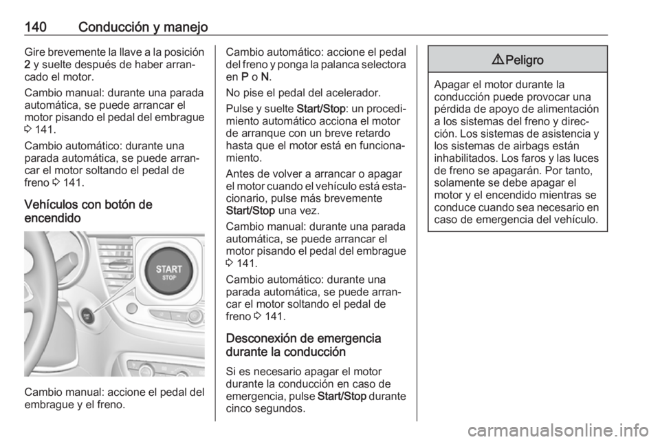 OPEL CROSSLAND X 2017.75 Manual de Instrucciones (in Spanish) 140Conducción y manejoGire brevemente la llave a la posición2 y suelte después de haber arran‐
cado el motor.
Cambio manual: durante una parada
automática, se puede arrancar el
motor pisando el OPEL CROSSLAND X 2017.75 Manual de Instrucciones (in Spanish) 140Conducción y manejoGire brevemente la llave a la posición2 y suelte después de haber arran‐
cado el motor.
Cambio manual: durante una parada
automática, se puede arrancar el
motor pisando el