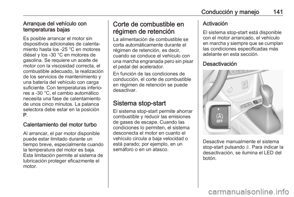 OPEL CROSSLAND X 2017.75 Manual de Instrucciones (in Spanish) Conducción y manejo141Arranque del vehículo con
temperaturas bajas
Es posible arrancar el motor sin
dispositivos adicionales de calenta‐ miento hasta los -25 °С en motores
diésel y los -30 °C OPEL CROSSLAND X 2017.75 Manual de Instrucciones (in Spanish) Conducción y manejo141Arranque del vehículo con
temperaturas bajas
Es posible arrancar el motor sin
dispositivos adicionales de calenta‐ miento hasta los -25 °С en motores
diésel y los -30 °C
