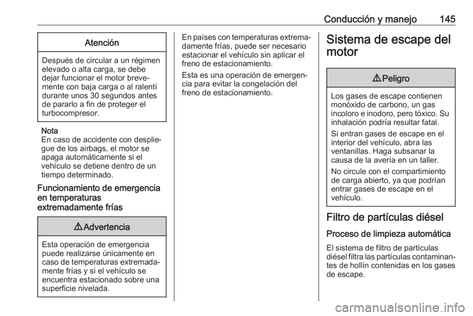 OPEL CROSSLAND X 2017.75 Manual de Instrucciones (in Spanish) Conducción y manejo145Atención
Después de circular a un régimen
elevado o alta carga, se debe
dejar funcionar el motor breve‐
mente con baja carga o al ralentí
durante unos 30 segundos antes de OPEL CROSSLAND X 2017.75 Manual de Instrucciones (in Spanish) Conducción y manejo145Atención
Después de circular a un régimen
elevado o alta carga, se debe
dejar funcionar el motor breve‐
mente con baja carga o al ralentí
durante unos 30 segundos antes de