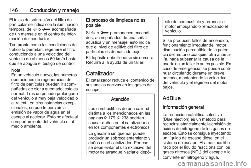 OPEL CROSSLAND X 2017.75  Manual de Instrucciones (in Spanish) 146Conducción y manejoEl inicio de saturación del filtro de
partículas se indica con la iluminación temporal de  % o H  acompañada
de un mensaje en el centro de infor‐
mación del conductor.
Ta