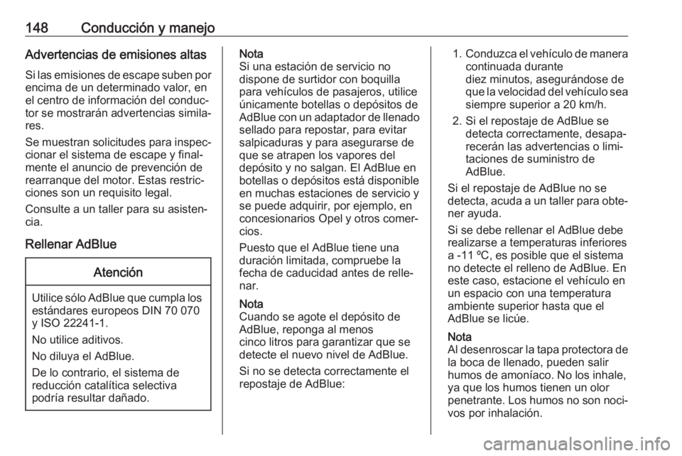 OPEL CROSSLAND X 2017.75  Manual de Instrucciones (in Spanish) 148Conducción y manejoAdvertencias de emisiones altasSi las emisiones de escape suben por encima de un determinado valor, en
el centro de información del conduc‐
tor se mostrarán advertencias sim