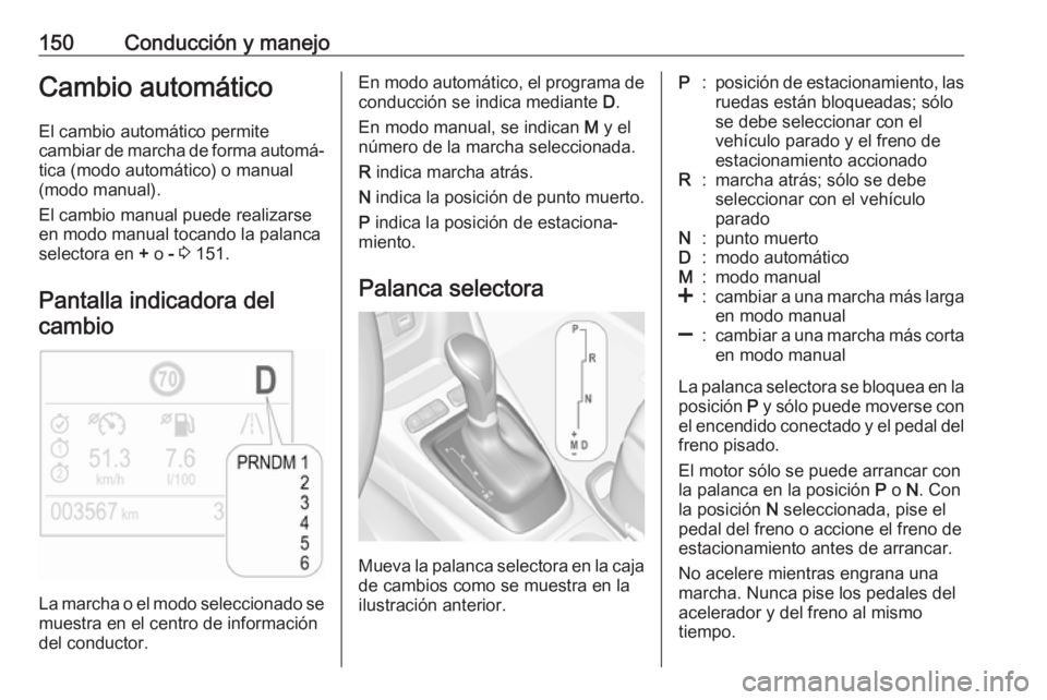 OPEL CROSSLAND X 2017.75 Manual de Instrucciones (in Spanish) 150Conducción y manejoCambio automáticoEl cambio automático permite
cambiar de marcha de forma automá‐ tica (modo automático) o manual
(modo manual).
El cambio manual puede realizarse
en modo m OPEL CROSSLAND X 2017.75 Manual de Instrucciones (in Spanish) 150Conducción y manejoCambio automáticoEl cambio automático permite
cambiar de marcha de forma automá‐ tica (modo automático) o manual
(modo manual).
El cambio manual puede realizarse
en modo m