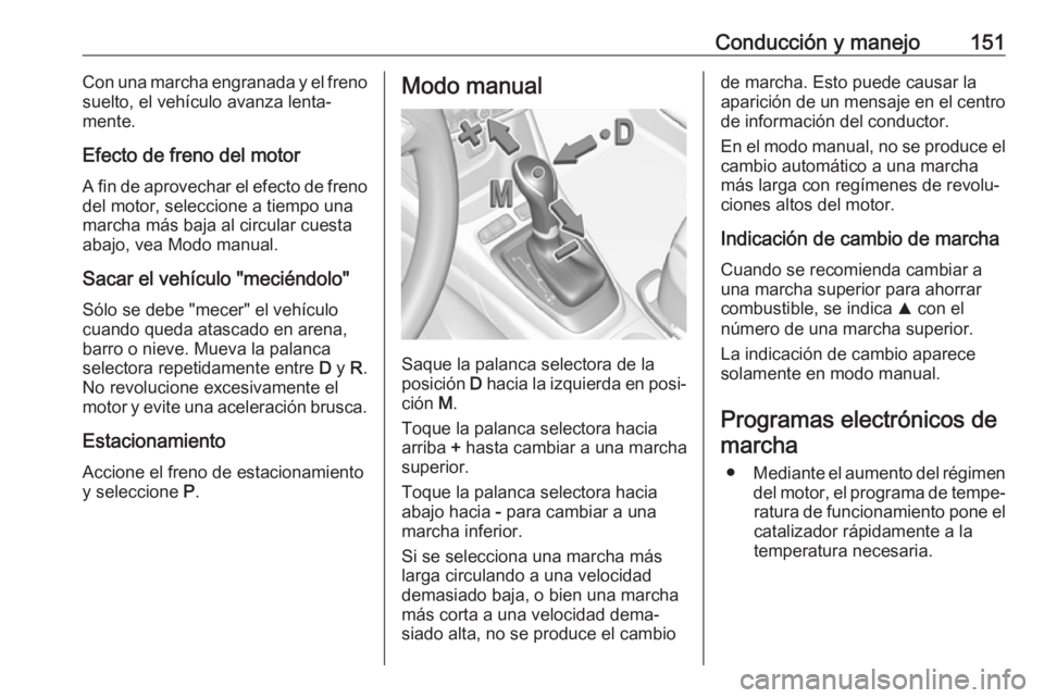 OPEL CROSSLAND X 2017.75 Manual de Instrucciones (in Spanish) Conducción y manejo151Con una marcha engranada y el freno
suelto, el vehículo avanza lenta‐
mente.
Efecto de freno del motor
A fin de aprovechar el efecto de freno
del motor, seleccione a tiempo u OPEL CROSSLAND X 2017.75 Manual de Instrucciones (in Spanish) Conducción y manejo151Con una marcha engranada y el freno
suelto, el vehículo avanza lenta‐
mente.
Efecto de freno del motor
A fin de aprovechar el efecto de freno
del motor, seleccione a tiempo u