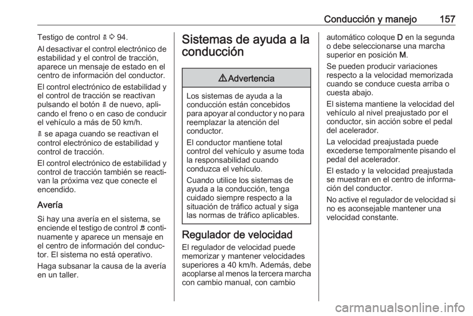 OPEL CROSSLAND X 2017.75 Manual de Instrucciones (in Spanish) Conducción y manejo157Testigo de control a 3 94.
Al desactivar el control electrónico de
estabilidad y el control de tracción,
aparece un mensaje de estado en el
centro de información del conduct OPEL CROSSLAND X 2017.75 Manual de Instrucciones (in Spanish) Conducción y manejo157Testigo de control a 3 94.
Al desactivar el control electrónico de
estabilidad y el control de tracción,
aparece un mensaje de estado en el
centro de información del conduct