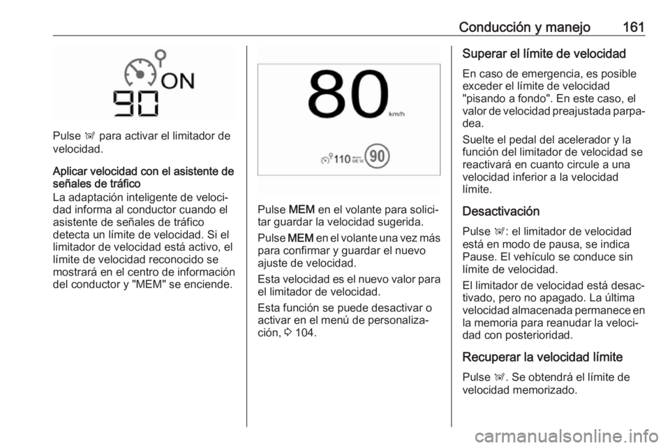 OPEL CROSSLAND X 2017.75 Manual de Instrucciones (in Spanish) Conducción y manejo161
Pulse Ñ para activar el limitador de
velocidad.
Aplicar velocidad con el asistente de
señales de tráfico
La adaptación inteligente de veloci‐
dad informa al conductor cua OPEL CROSSLAND X 2017.75 Manual de Instrucciones (in Spanish) Conducción y manejo161
Pulse Ñ para activar el limitador de
velocidad.
Aplicar velocidad con el asistente de
señales de tráfico
La adaptación inteligente de veloci‐
dad informa al conductor cua
