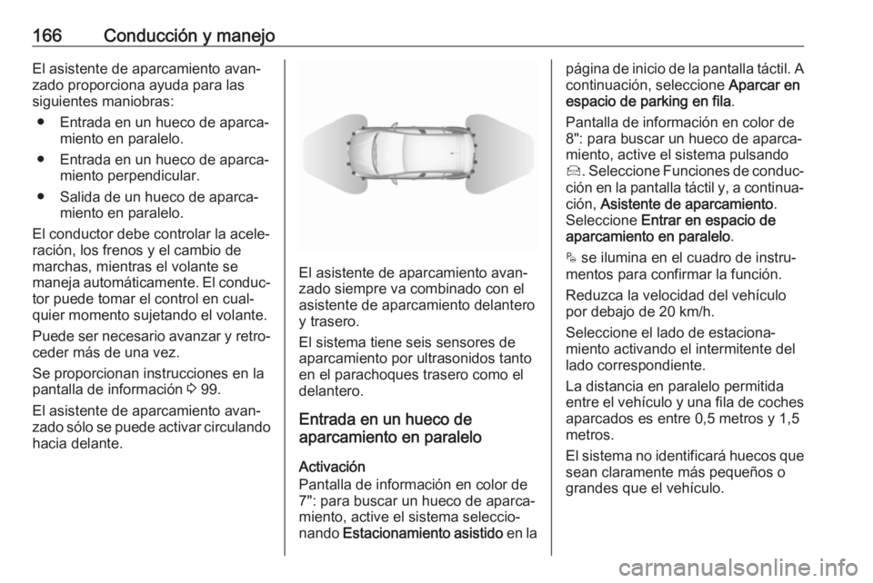 OPEL CROSSLAND X 2017.75 Manual de Instrucciones (in Spanish) 166Conducción y manejoEl asistente de aparcamiento avan‐
zado proporciona ayuda para las
siguientes maniobras:
● Entrada en un hueco de aparca‐ miento en paralelo.
● Entrada en un hueco de ap OPEL CROSSLAND X 2017.75 Manual de Instrucciones (in Spanish) 166Conducción y manejoEl asistente de aparcamiento avan‐
zado proporciona ayuda para las
siguientes maniobras:
● Entrada en un hueco de aparca‐ miento en paralelo.
● Entrada en un hueco de ap