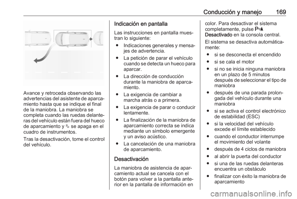 OPEL CROSSLAND X 2017.75 Manual de Instrucciones (in Spanish) Conducción y manejo169
Avance y retroceda observando las
advertencias del asistente de aparca‐
miento hasta que se indique el final
de la maniobra. La maniobra se
completa cuando las ruedas delante OPEL CROSSLAND X 2017.75 Manual de Instrucciones (in Spanish) Conducción y manejo169
Avance y retroceda observando las
advertencias del asistente de aparca‐
miento hasta que se indique el final
de la maniobra. La maniobra se
completa cuando las ruedas delante