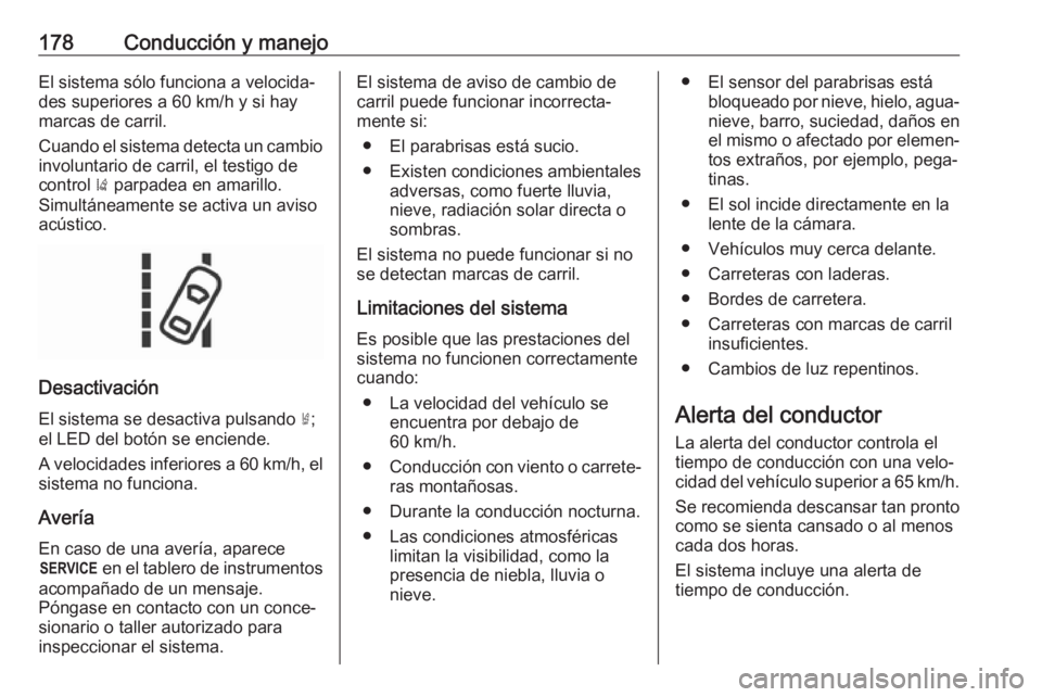 OPEL CROSSLAND X 2017.75 Manual de Instrucciones (in Spanish) 178Conducción y manejoEl sistema sólo funciona a velocida‐
des superiores a 60 km/h y si hay
marcas de carril.
Cuando el sistema detecta un cambio
involuntario de carril, el testigo de
control ) OPEL CROSSLAND X 2017.75 Manual de Instrucciones (in Spanish) 178Conducción y manejoEl sistema sólo funciona a velocida‐
des superiores a 60 km/h y si hay
marcas de carril.
Cuando el sistema detecta un cambio
involuntario de carril, el testigo de
control )