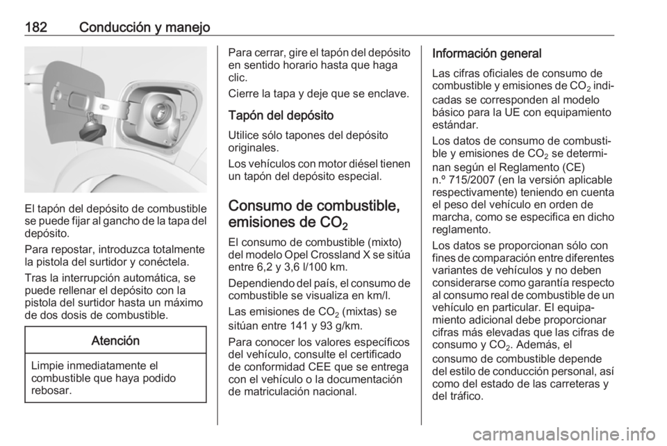 OPEL CROSSLAND X 2017.75 Manual de Instrucciones (in Spanish) 182Conducción y manejo
El tapón del depósito de combustible
se puede fijar al gancho de la tapa del
depósito.
Para repostar, introduzca totalmente
la pistola del surtidor y conéctela.
Tras la int OPEL CROSSLAND X 2017.75 Manual de Instrucciones (in Spanish) 182Conducción y manejo
El tapón del depósito de combustible
se puede fijar al gancho de la tapa del
depósito.
Para repostar, introduzca totalmente
la pistola del surtidor y conéctela.
Tras la int