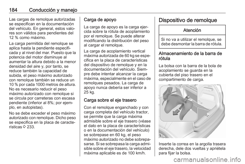 OPEL CROSSLAND X 2017.75 Manual de Instrucciones (in Spanish) 184Conducción y manejoLas cargas de remolque autorizadas
se especifican en la documentación
del vehículo. En general, estos valo‐
res son válidos para pendientes del
12 % como máximo.
La carga OPEL CROSSLAND X 2017.75 Manual de Instrucciones (in Spanish) 184Conducción y manejoLas cargas de remolque autorizadas
se especifican en la documentación
del vehículo. En general, estos valo‐
res son válidos para pendientes del
12 % como máximo.
La carga