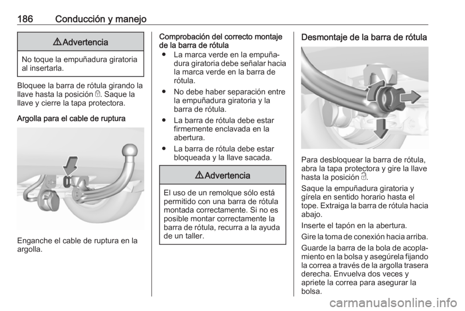 OPEL CROSSLAND X 2017.75 Manual de Instrucciones (in Spanish) 186Conducción y manejo9Advertencia
No toque la empuñadura giratoria
al insertarla.
Bloquee la barra de rótula girando la
llave hasta la posición e. Saque la
llave y cierre la tapa protectora.
Arg OPEL CROSSLAND X 2017.75 Manual de Instrucciones (in Spanish) 186Conducción y manejo9Advertencia
No toque la empuñadura giratoria
al insertarla.
Bloquee la barra de rótula girando la
llave hasta la posición e. Saque la
llave y cierre la tapa protectora.
Arg