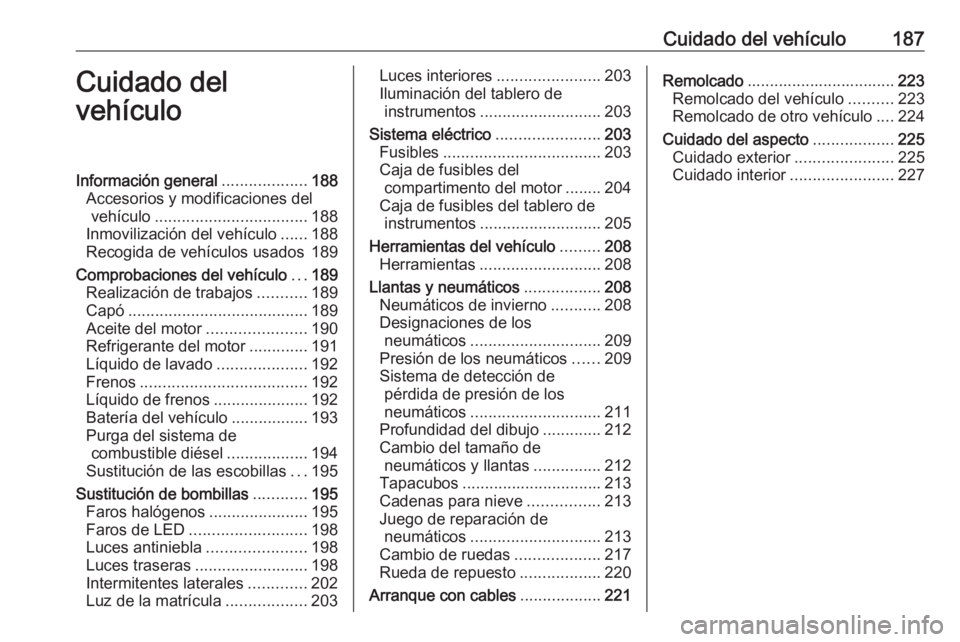 OPEL CROSSLAND X 2017.75 Manual de Instrucciones (in Spanish) Cuidado del vehículo187Cuidado del
vehículoInformación general ...................188
Accesorios y modificaciones del vehículo .................................. 188
Inmovilización del vehículo OPEL CROSSLAND X 2017.75 Manual de Instrucciones (in Spanish) Cuidado del vehículo187Cuidado del
vehículoInformación general ...................188
Accesorios y modificaciones del vehículo .................................. 188
Inmovilización del vehículo