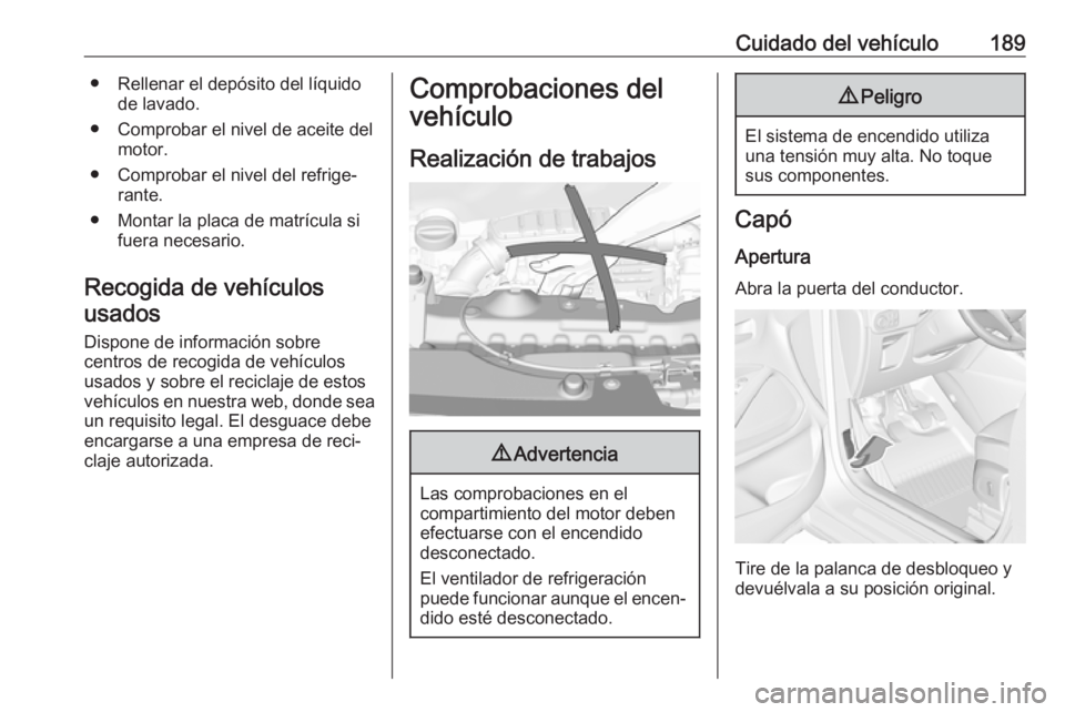 OPEL CROSSLAND X 2017.75 Manual de Instrucciones (in Spanish) Cuidado del vehículo189● Rellenar el depósito del líquidode lavado.
● Comprobar el nivel de aceite del motor.
● Comprobar el nivel del refrige‐ rante.
● Montar la placa de matrícula si f OPEL CROSSLAND X 2017.75 Manual de Instrucciones (in Spanish) Cuidado del vehículo189● Rellenar el depósito del líquidode lavado.
● Comprobar el nivel de aceite del motor.
● Comprobar el nivel del refrige‐ rante.
● Montar la placa de matrícula si f
