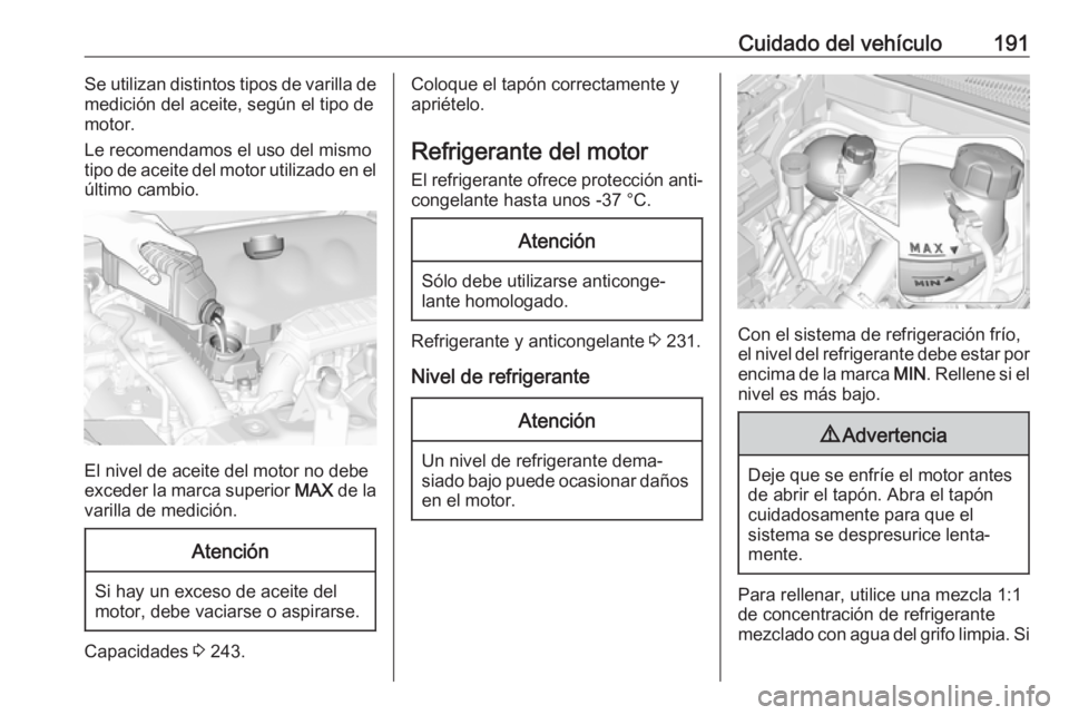 OPEL CROSSLAND X 2017.75 Manual de Instrucciones (in Spanish) Cuidado del vehículo191Se utilizan distintos tipos de varilla de
medición del aceite, según el tipo de
motor.
Le recomendamos el uso del mismo
tipo de aceite del motor utilizado en el
último cambi OPEL CROSSLAND X 2017.75 Manual de Instrucciones (in Spanish) Cuidado del vehículo191Se utilizan distintos tipos de varilla de
medición del aceite, según el tipo de
motor.
Le recomendamos el uso del mismo
tipo de aceite del motor utilizado en el
último cambi