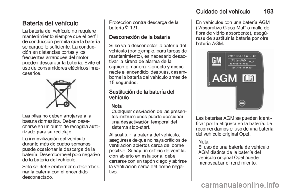OPEL CROSSLAND X 2017.75 Manual de Instrucciones (in Spanish) Cuidado del vehículo193Batería del vehículo
La batería del vehículo no requiere
mantenimiento siempre que el perfil
de conducción permita que la batería
se cargue lo suficiente. La conduc‐
ci OPEL CROSSLAND X 2017.75 Manual de Instrucciones (in Spanish) Cuidado del vehículo193Batería del vehículo
La batería del vehículo no requiere
mantenimiento siempre que el perfil
de conducción permita que la batería
se cargue lo suficiente. La conduc‐
ci