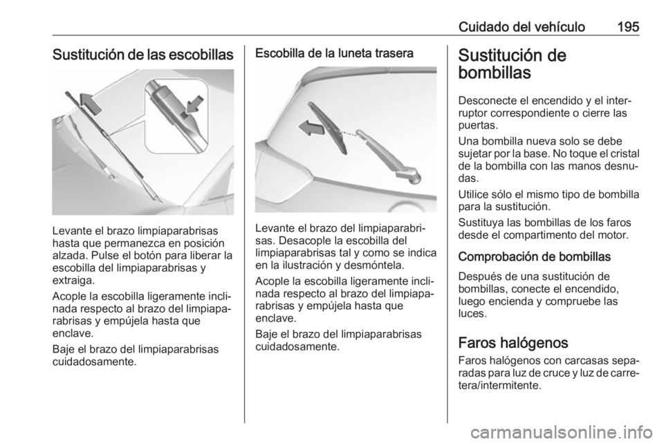 OPEL CROSSLAND X 2017.75 Manual de Instrucciones (in Spanish) Cuidado del vehículo195Sustitución de las escobillas
Levante el brazo limpiaparabrisas
hasta que permanezca en posición alzada. Pulse el botón para liberar laescobilla del limpiaparabrisas y
extra OPEL CROSSLAND X 2017.75 Manual de Instrucciones (in Spanish) Cuidado del vehículo195Sustitución de las escobillas
Levante el brazo limpiaparabrisas
hasta que permanezca en posición alzada. Pulse el botón para liberar laescobilla del limpiaparabrisas y
extra