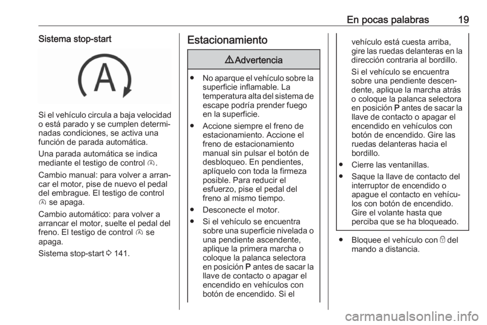 OPEL CROSSLAND X 2017.75  Manual de Instrucciones (in Spanish) En pocas palabras19Sistema stop-start
Si el vehículo circula a baja velocidado está parado y se cumplen determi‐
nadas condiciones, se activa una
función de parada automática.
Una parada automá