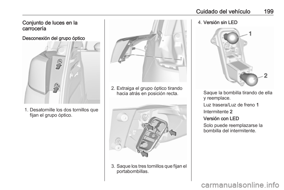 OPEL CROSSLAND X 2017.75 Manual de Instrucciones (in Spanish) Cuidado del vehículo199Conjunto de luces en la
carrocería
Desconexión del grupo óptico
1. Desatornille los dos tornillos que fijan el grupo óptico.
2. Extraiga el grupo óptico tirandohacia atrá OPEL CROSSLAND X 2017.75 Manual de Instrucciones (in Spanish) Cuidado del vehículo199Conjunto de luces en la
carrocería
Desconexión del grupo óptico
1. Desatornille los dos tornillos que fijan el grupo óptico.
2. Extraiga el grupo óptico tirandohacia atrá