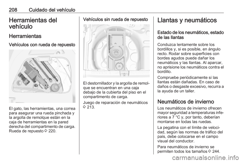 OPEL CROSSLAND X 2017.75 Manual de Instrucciones (in Spanish) 208Cuidado del vehículoHerramientas del
vehículo
Herramientas Vehículos con rueda de repuesto
El gato, las herramientas, una correa para asegurar una rueda pinchada y
la argolla de remolque están OPEL CROSSLAND X 2017.75 Manual de Instrucciones (in Spanish) 208Cuidado del vehículoHerramientas del
vehículo
Herramientas Vehículos con rueda de repuesto
El gato, las herramientas, una correa para asegurar una rueda pinchada y
la argolla de remolque están