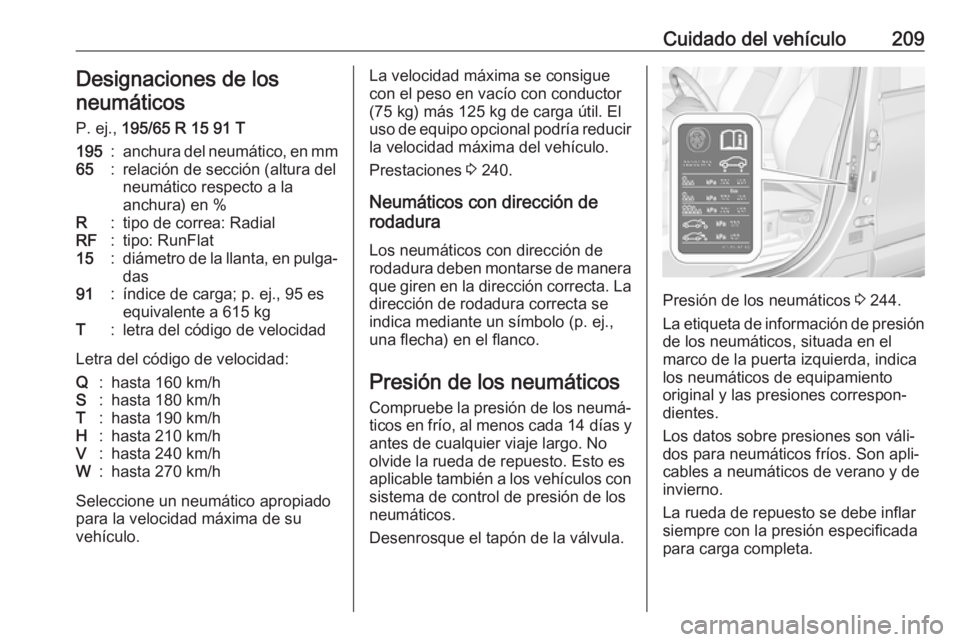 OPEL CROSSLAND X 2017.75 Manual de Instrucciones (in Spanish) Cuidado del vehículo209Designaciones de los
neumáticos
P. ej., 195/65 R 15 91 T195:anchura del neumático, en mm65:relación de sección (altura del
neumático respecto a la
anchura) en %R:tipo de OPEL CROSSLAND X 2017.75 Manual de Instrucciones (in Spanish) Cuidado del vehículo209Designaciones de los
neumáticos
P. ej., 195/65 R 15 91 T195:anchura del neumático, en mm65:relación de sección (altura del
neumático respecto a la
anchura) en %R:tipo de