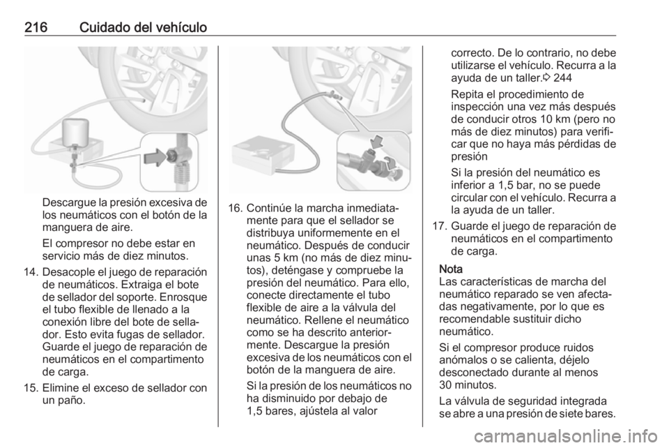OPEL CROSSLAND X 2017.75  Manual de Instrucciones (in Spanish) 216Cuidado del vehículo
Descargue la presión excesiva de
los neumáticos con el botón de la manguera de aire.
El compresor no debe estar en
servicio más de diez minutos.
14. Desacople el juego de 